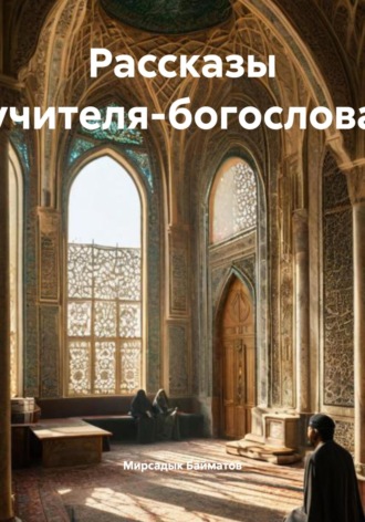 Мирсадык Байматов. Рассказы учителя-богослова