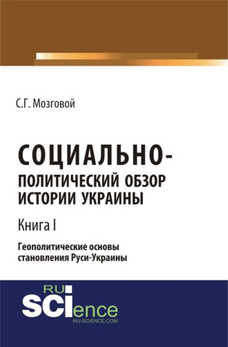 Сергей Григорьевич Мозговой. Социально-политический обзор истории Украины. Геополитические основы становления Руси-Украины. Т 1. (Аспирантура, Бакалавриат, Магистратура, Специалитет). Сборник статей.