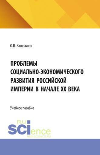 Ольга Васильевна Калюжная. Проблемы социально-экономического развития Российской империи в начале ХХ века. (Бакалавриат, Специалитет). Учебное пособие.