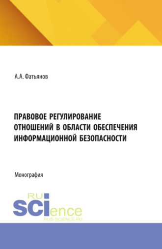 Алексей Александрович Фатьянов. Правовое регулирование отношений в области обеспечения информационной безопасности. (Бакалавриат, Магистратура). Монография.