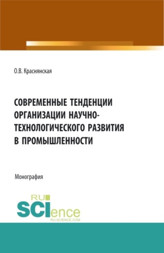 Ольга Владимировна Краснянская. Современные тенденции организации научно-технологического развития в промышленности. (Аспирантура, Бакалавриат, Магистратура). Монография.
