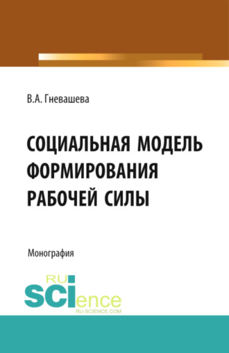 Вера Анатольевна Гневашева. Социальная модель формирования рабочей силы. (Аспирантура, Бакалавриат). Монография.