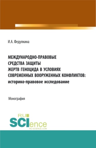 Ирина Александровна Федулкина. Международно-правовые средства защиты жертв геноцида в условиях современных вооруженных конфликтов: историко-правовое исследование. (Аспирантура, Бакалавриат, Магистратура). Монография.