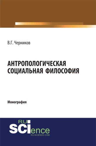 Виктор Григорьевич Черников. Антропологическая социальная философия. (Аспирантура, Бакалавриат, Специалитет). Монография.