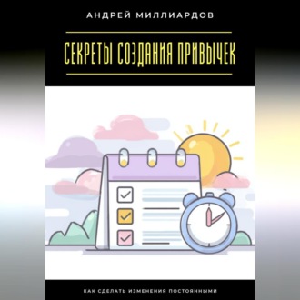 Обложка книги «Секреты создания привычек. Как сделать изменения постоянными»