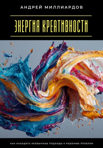 Обложка книги «Энергия креативности. Как находить необычные подходы к решению проблем»