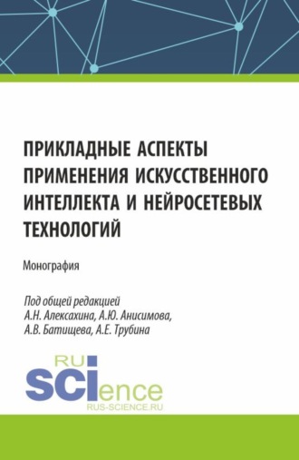 Прикладные аспекты применения искусственного интеллекта и нейросетевых технологий. (Аспирантура, Бакалавриат, Магистратура). Монография.. Елена Викторовна Филимонова