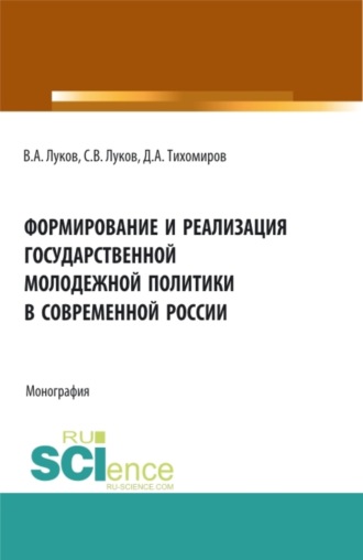 Дмитрий Андреевич Тихомиров. Формирование и реализация государственной молодежной политики в современной России. (Аспирантура, Бакалавриат, Магистратура). Монография.