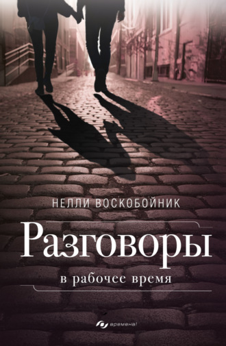 Нелли Воскобойник. Разговоры в рабочее время