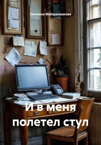 Обложка книги «И в меня полетел стул»