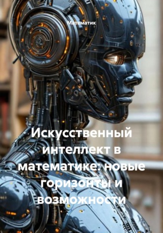 Обложка книги «Искусственный интеллект в математике: новые горизонты и возможности»