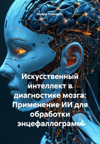 Обложка книги «Искусственный интеллект в диагностике мозга: Применение ИИ для обработки энцефаллограмм»
