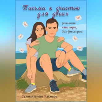 Обложка книги «Письма к счастью для двоих: реальная лавстори без фильтров»