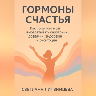 Обложка книги «Гормоны счастья. Как приучить мозг вырабатывать серотонин, дофамин, эндорфин и окситоцин»