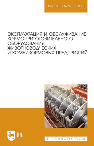 Д. И. Грицай. Эксплуатация и обслуживание кормоприготовительного оборудования животноводческих и комбикормовых предприятий. Учебное пособие для вузов