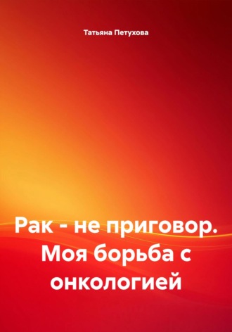 Обложка книги «Рак – не приговор. Моя борьба с онкологией»