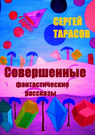 Сергей Тарасов. Совершенные фантастические рассказы
