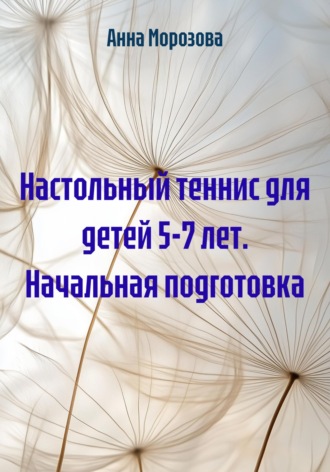 Анна Алексеевна Морозова. Настольный теннис для детей 5-7 лет. Начальная подготовка