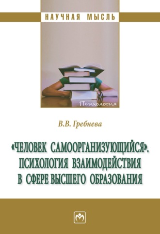 Валентина Викторовна Гребнева. «Человек самоорганизующийся». Психология взаимодействия в сфере высшего образования: Монография
