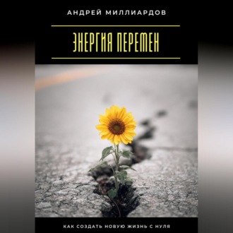 Обложка книги «Энергия перемен. Как создать новую жизнь с нуля»
