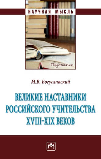 Михаил Викторович Богуславский. Великие наставники российского учительства ХVIII- XIX веков