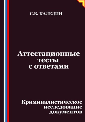 Сергей Каледин. Аттестационные тесты с ответами. Криминалистическое исследование документов