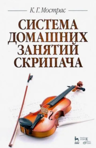 Константин Георгиевич Мострас. Система домашних занятий скрипача. Учебное пособие. 2-е издание, стереотипное