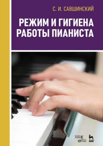 С. И. Савшинский. Режим и гигиена работы пианиста. Учебно-методическое пособие. 2-е издание, стереотипное