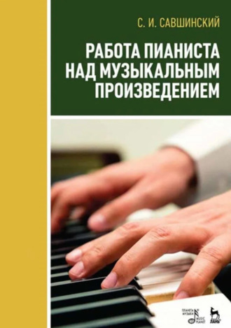 С. И. Савшинский. Работа пианиста над музыкальным произведением. Учебно-методическое пособие. 3-е издание, стереотипное