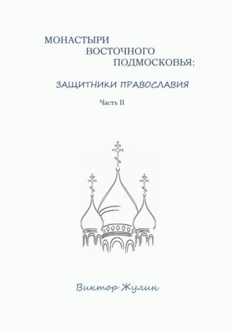 Обложка книги «Монастыри восточного Подмосковья: защитники православия. Часть II»