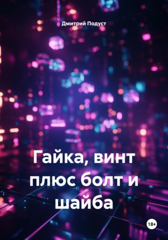 Дмитрий Витольдович Подуст. Гайка, винт плюс болт и шайба