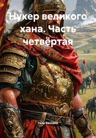 Обложка книги «Нукер великого хана. Часть четвёртая»