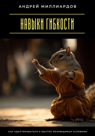 Обложка книги «Навыки гибкости. Как адаптироваться к быстро меняющимся условиям»