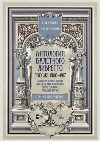 Ю. П. Бурлака. Антология балетного либретто. Россия 1800–1917. Санкт-Петербург. Блаш, Вальберх, Дидло, Дюпор, Леон, Ле Пик, Малавернь, Перро, Тальони, Титюс. Учебное пособие. 3-е издание, стереотипное
