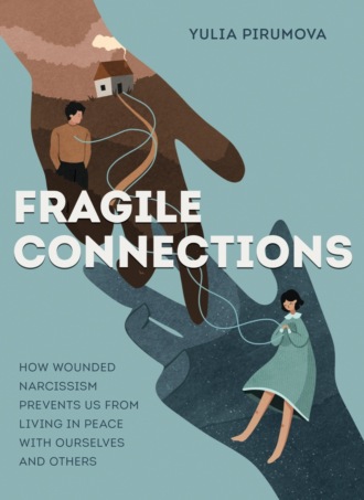 Обложка книги «Fragile connections. How wounded narcissism prevents us from living in peace with ourselves and others»