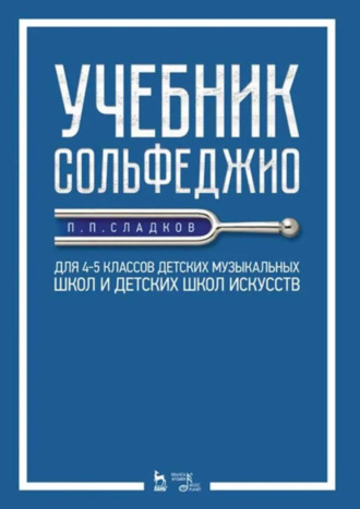 П. П. Сладков. Учебник сольфеджио. Для 4–5 классов детских музыкальных школ и детских школ искусств. Учебник. 5-е издание, стереотипное
