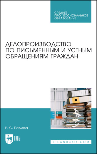 Р. С. Павлова. Делопроизводство по письменным и устным обращениям граждан. Учебное пособие для СПО. 2-е издание, стереотипное