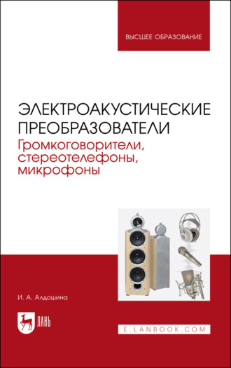 И. А. Алдошина. Электроакустические преобразователи. Громкоговорители, стереотелефоны, микрофоны. Учебник для вузов. 2-е издание, стереотипное