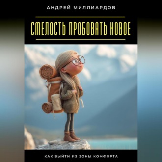 Обложка книги «Смелость пробовать новое. Как выйти из зоны комфорта»