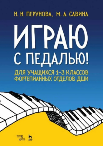Н. Н. Перунова. Играю с педалью! Для учащихся 1–3 классов фортепианных отделов ДШИ. Учебное пособие. 6-е издание, стереотипное