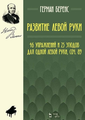 Г. Беренс. Развитие левой руки. 46 упражнений и 25 этюдов для одной левой руки, соч. 89. Ноты. 4-е издание, стереотипное