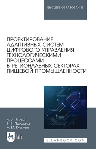 Александр Леонидович Золкин. Проектирование адаптивных систем цифрового управления технологическими процессами в региональных секторах пищевой промышленности. Учебное пособие для вузов