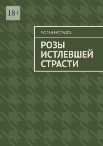 Руслан Муфтахов. Розы истлевшей страсти