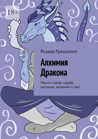 Обложка книги «Алхимия Дракона. Мысли о душе, судьбе, интуиции, желаниях и теле»