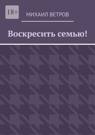 Михаил Ветров. Воскресить семью!