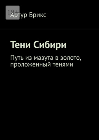 Обложка книги «Тени Сибири. Путь из мазута в золото, проложенный тенями»