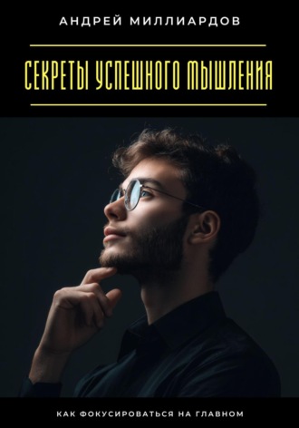Обложка книги «Секреты успешного мышления. Как фокусироваться на главном»