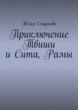 Юлия Смирнова. Приключение Твиши и Сита, Рамы
