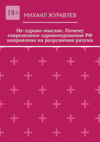Михаил Журавлев. Не-здраво-мыслие. Почему современное здравоохранение РФ направлено на разрушение разума
