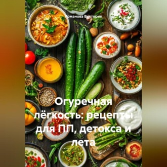 Обложка книги «Огуречная лёгкость: рецепты для ПП, детокса и лета»